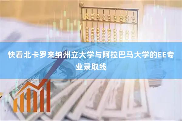 快看北卡罗来纳州立大学与阿拉巴马大学的EE专业录取线